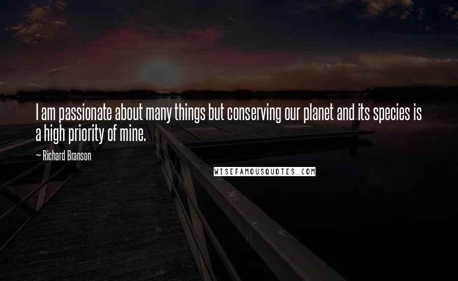 Richard Branson Quotes: I am passionate about many things but conserving our planet and its species is a high priority of mine.