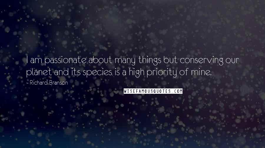 Richard Branson Quotes: I am passionate about many things but conserving our planet and its species is a high priority of mine.