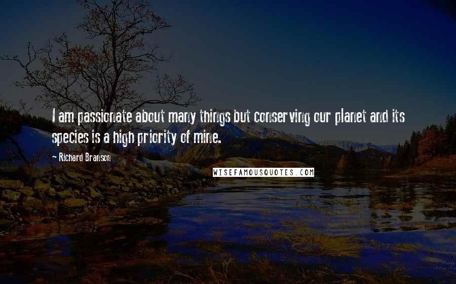 Richard Branson Quotes: I am passionate about many things but conserving our planet and its species is a high priority of mine.