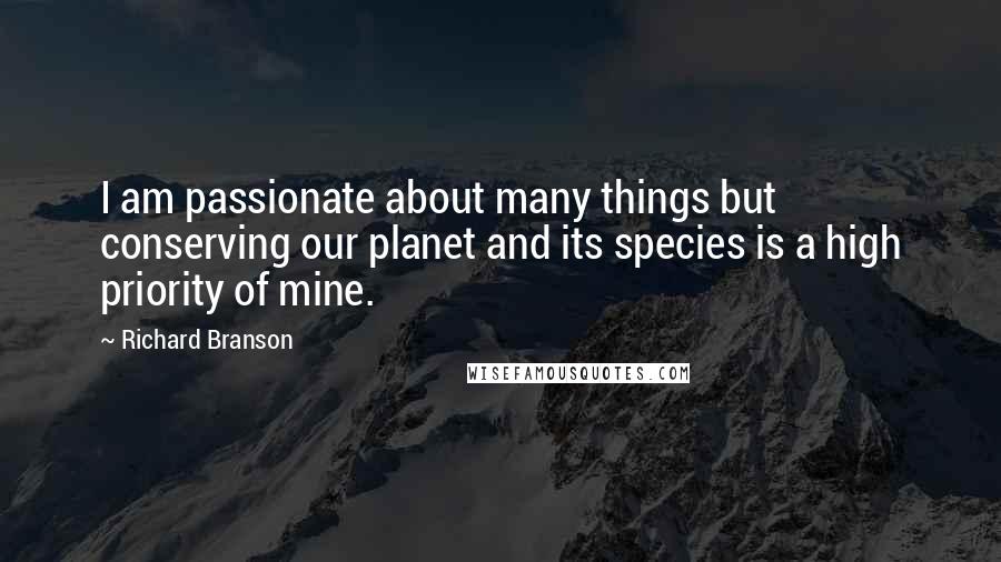 Richard Branson Quotes: I am passionate about many things but conserving our planet and its species is a high priority of mine.