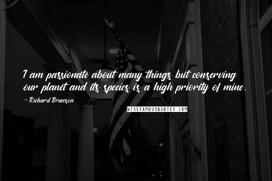 Richard Branson Quotes: I am passionate about many things but conserving our planet and its species is a high priority of mine.