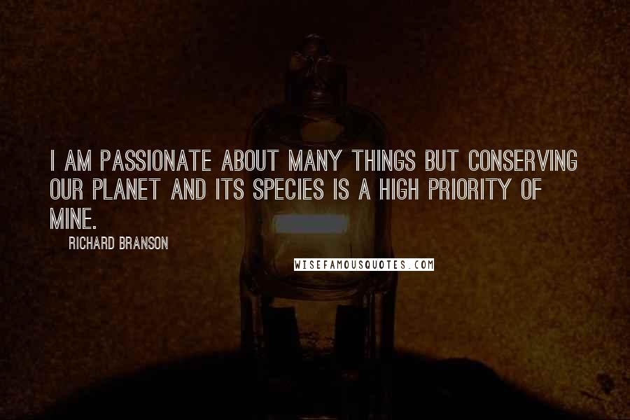 Richard Branson Quotes: I am passionate about many things but conserving our planet and its species is a high priority of mine.