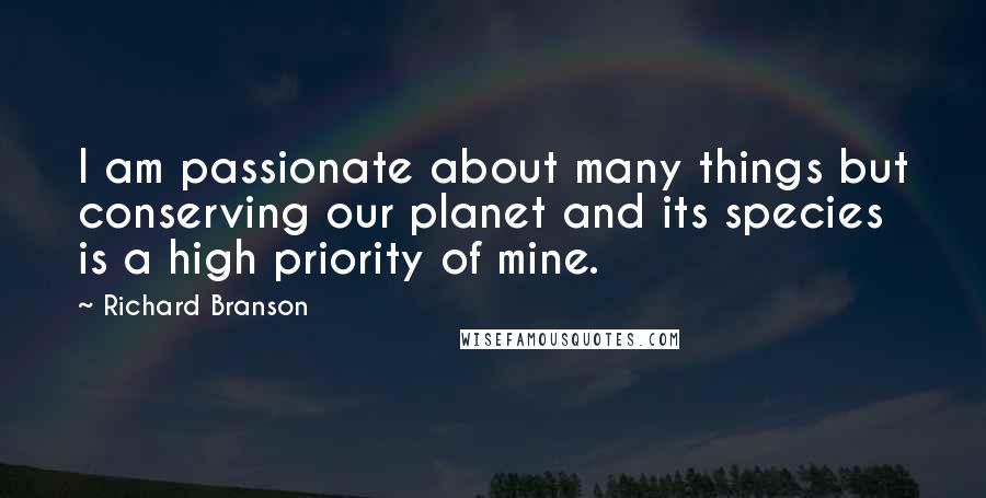 Richard Branson Quotes: I am passionate about many things but conserving our planet and its species is a high priority of mine.