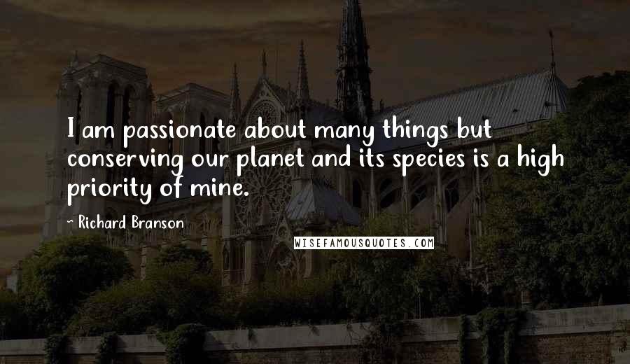 Richard Branson Quotes: I am passionate about many things but conserving our planet and its species is a high priority of mine.