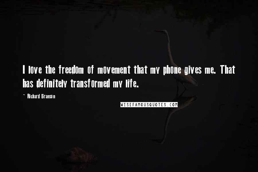 Richard Branson Quotes: I love the freedom of movement that my phone gives me. That has definitely transformed my life.