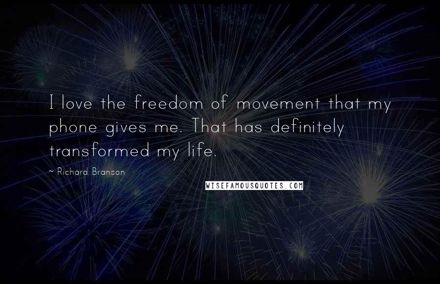 Richard Branson Quotes: I love the freedom of movement that my phone gives me. That has definitely transformed my life.