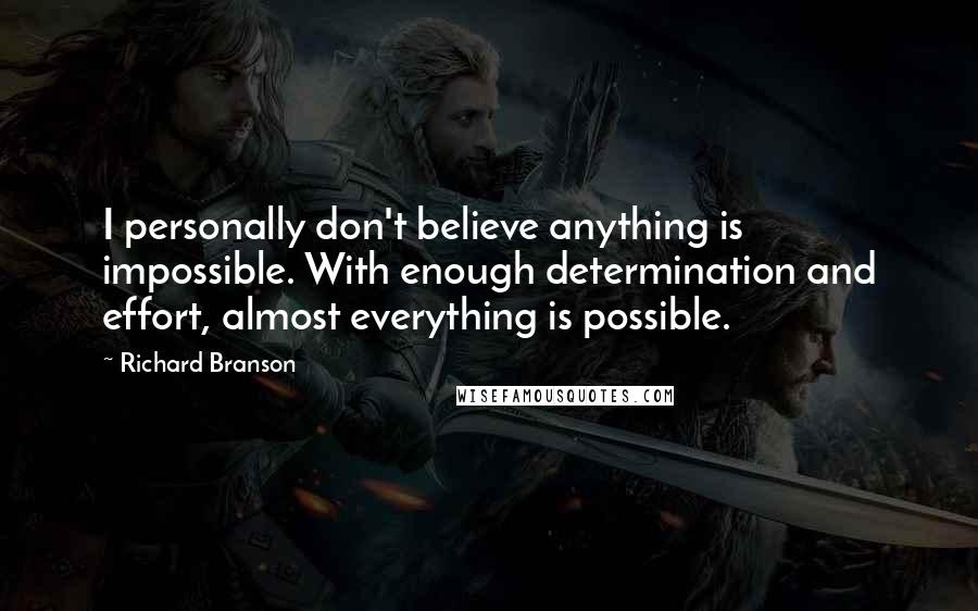 Richard Branson Quotes: I personally don't believe anything is impossible. With enough determination and effort, almost everything is possible.