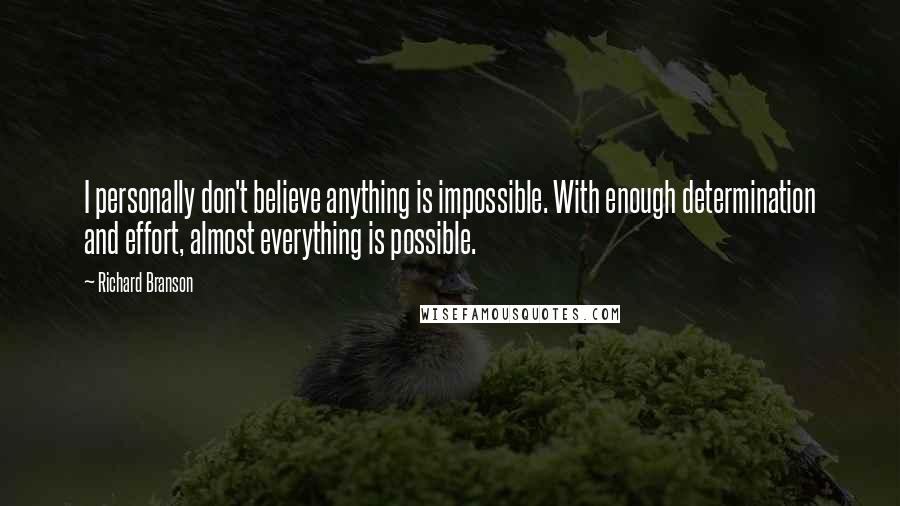 Richard Branson Quotes: I personally don't believe anything is impossible. With enough determination and effort, almost everything is possible.