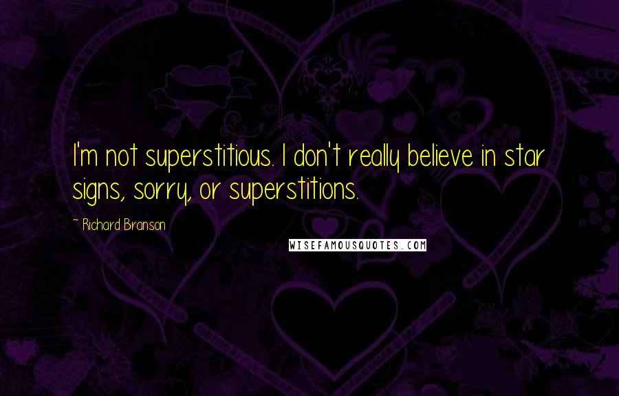 Richard Branson Quotes: I'm not superstitious. I don't really believe in star signs, sorry, or superstitions.