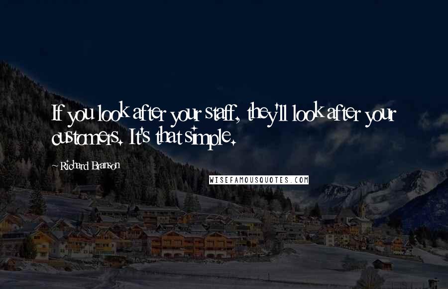 Richard Branson Quotes: If you look after your staff, they'll look after your customers. It's that simple.