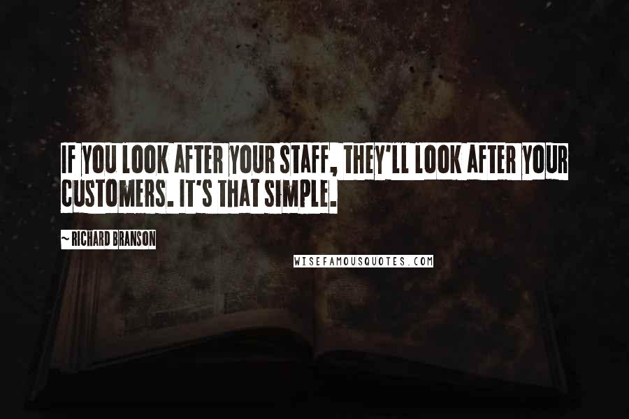 Richard Branson Quotes: If you look after your staff, they'll look after your customers. It's that simple.