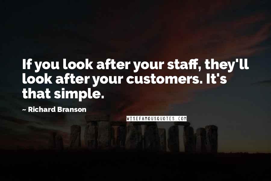 Richard Branson Quotes: If you look after your staff, they'll look after your customers. It's that simple.