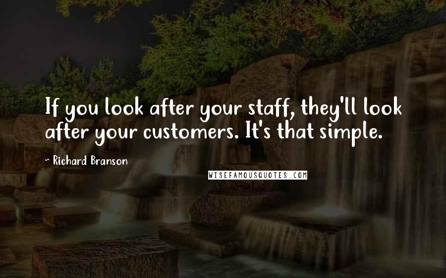 Richard Branson Quotes: If you look after your staff, they'll look after your customers. It's that simple.