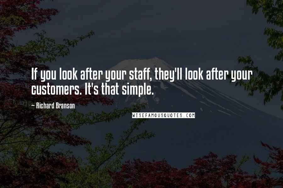 Richard Branson Quotes: If you look after your staff, they'll look after your customers. It's that simple.
