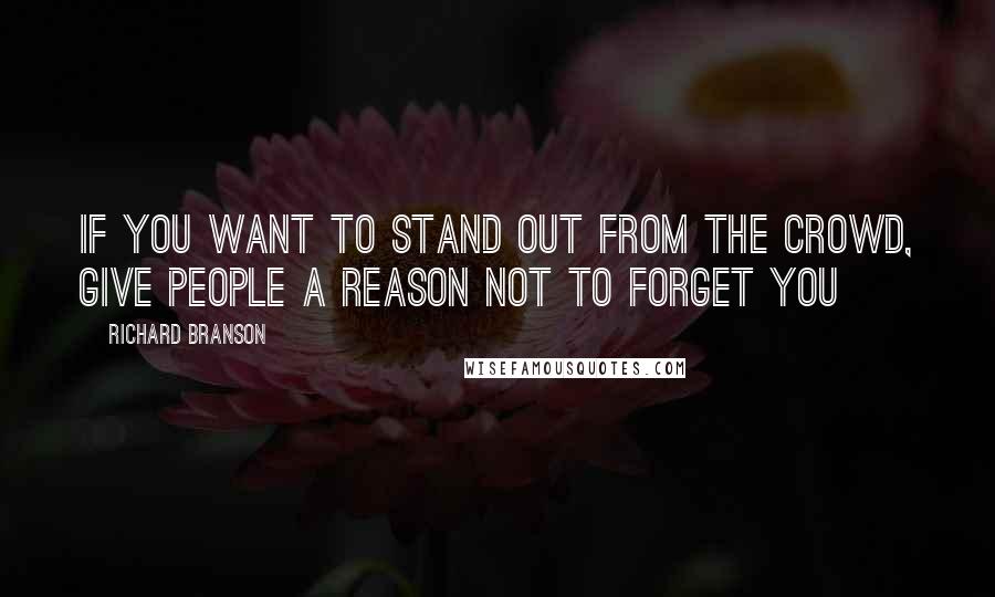 Richard Branson Quotes: If you want to stand out from the crowd, give people a reason not to forget you