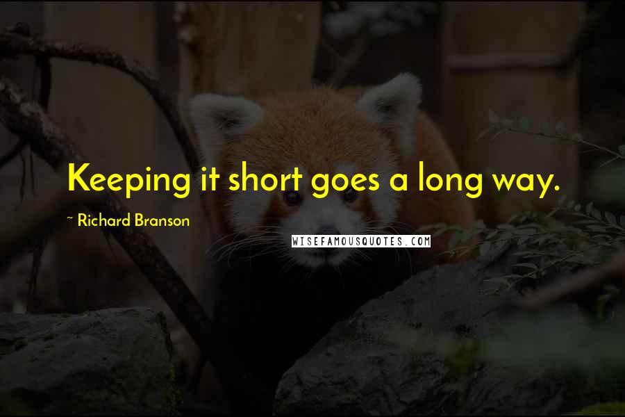 Richard Branson Quotes: Keeping it short goes a long way.