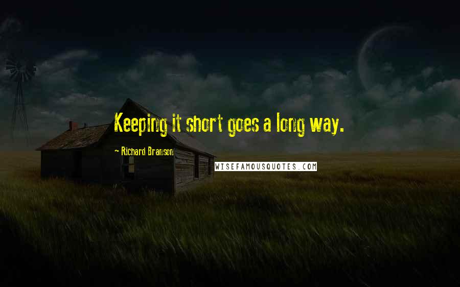 Richard Branson Quotes: Keeping it short goes a long way.