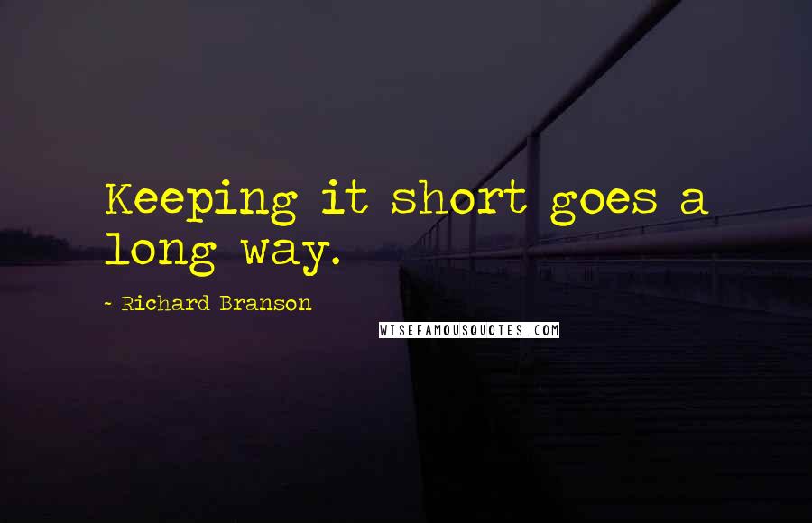 Richard Branson Quotes: Keeping it short goes a long way.