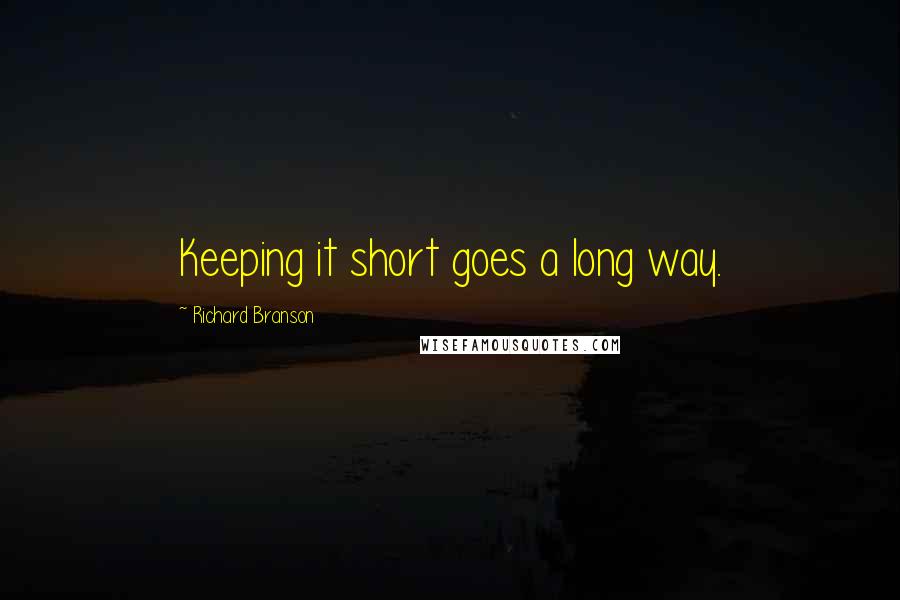 Richard Branson Quotes: Keeping it short goes a long way.