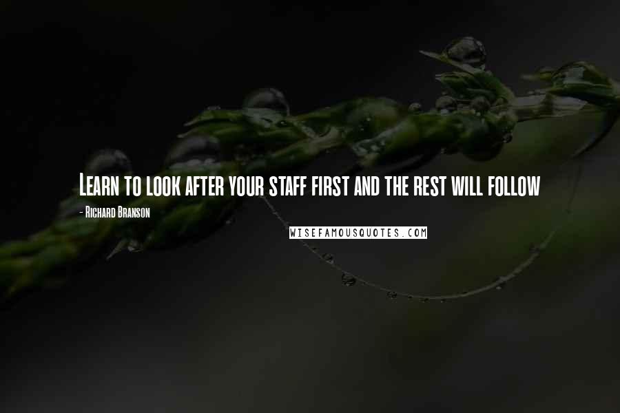 Richard Branson Quotes: Learn to look after your staff first and the rest will follow