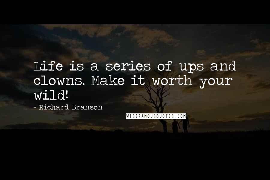 Richard Branson Quotes: Life is a series of ups and clowns. Make it worth your wild!
