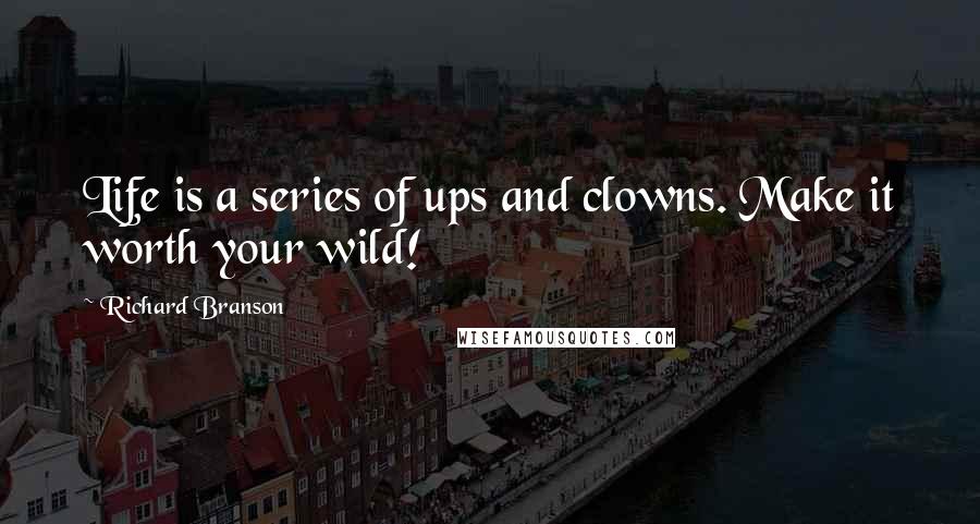 Richard Branson Quotes: Life is a series of ups and clowns. Make it worth your wild!