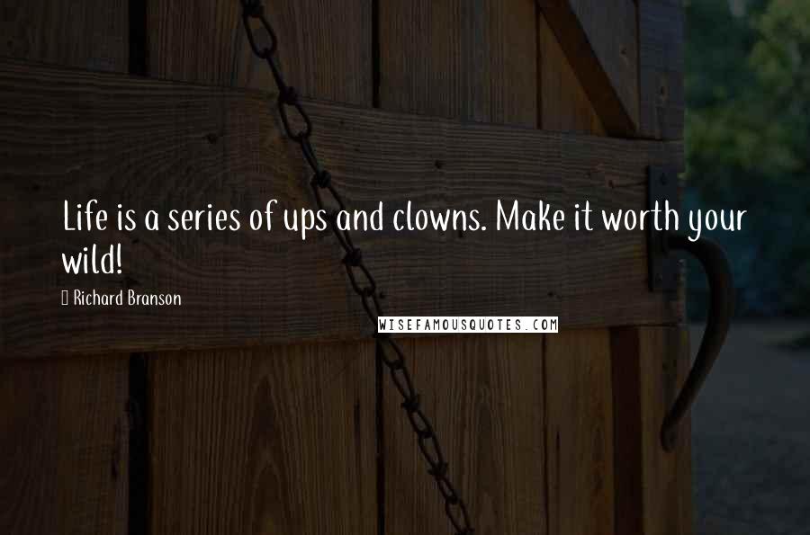 Richard Branson Quotes: Life is a series of ups and clowns. Make it worth your wild!