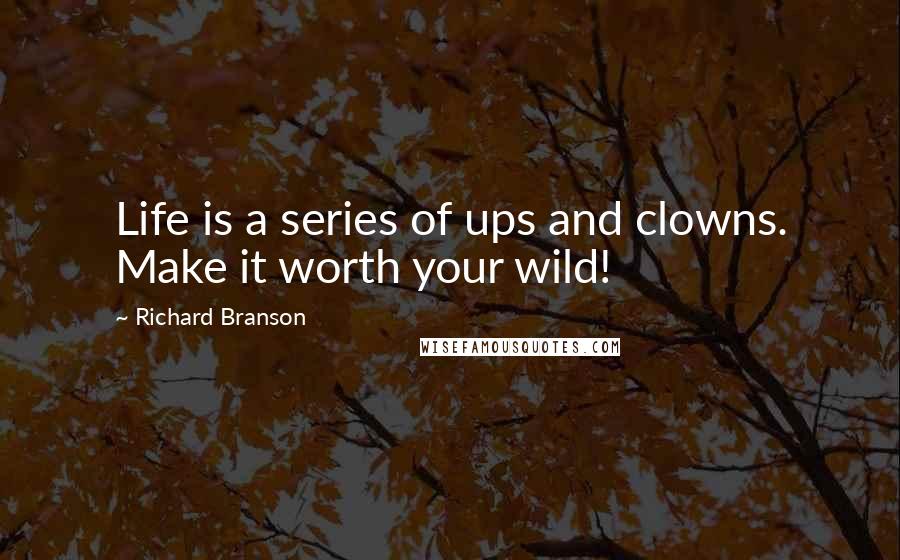 Richard Branson Quotes: Life is a series of ups and clowns. Make it worth your wild!
