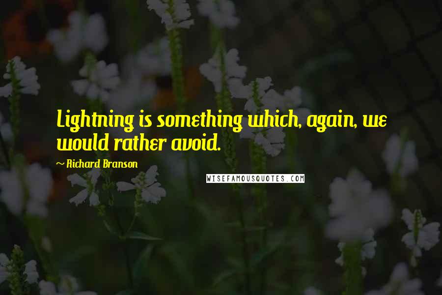 Richard Branson Quotes: Lightning is something which, again, we would rather avoid.