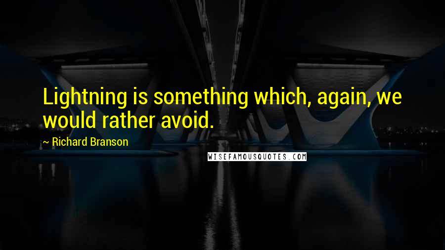 Richard Branson Quotes: Lightning is something which, again, we would rather avoid.
