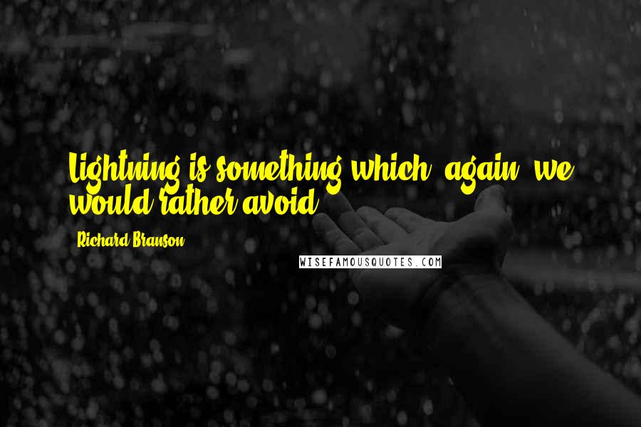 Richard Branson Quotes: Lightning is something which, again, we would rather avoid.
