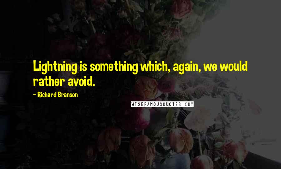 Richard Branson Quotes: Lightning is something which, again, we would rather avoid.