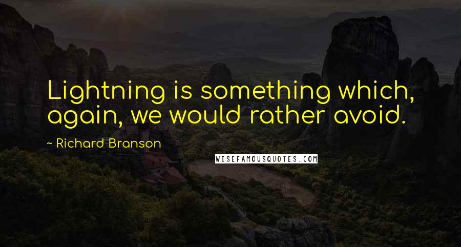 Richard Branson Quotes: Lightning is something which, again, we would rather avoid.