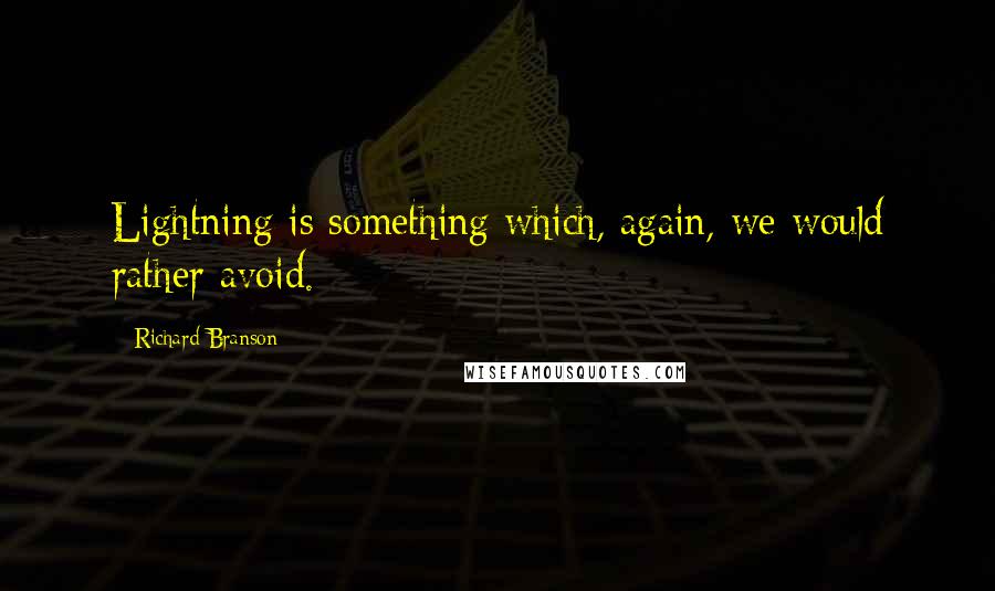 Richard Branson Quotes: Lightning is something which, again, we would rather avoid.