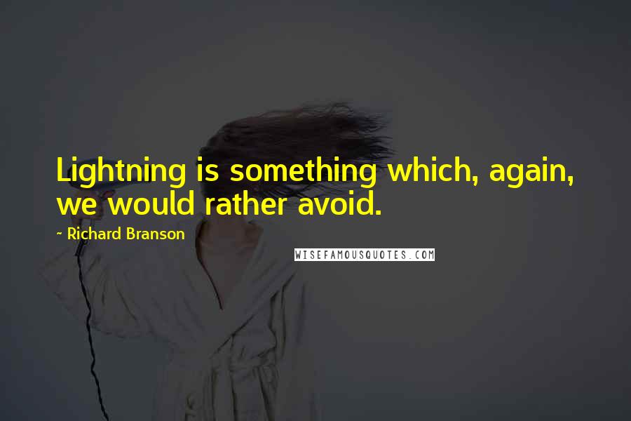 Richard Branson Quotes: Lightning is something which, again, we would rather avoid.