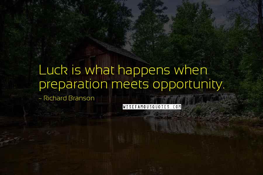 Richard Branson Quotes: Luck is what happens when preparation meets opportunity.