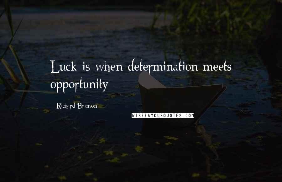 Richard Branson Quotes: Luck is when determination meets opportunity