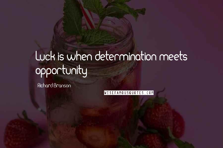 Richard Branson Quotes: Luck is when determination meets opportunity