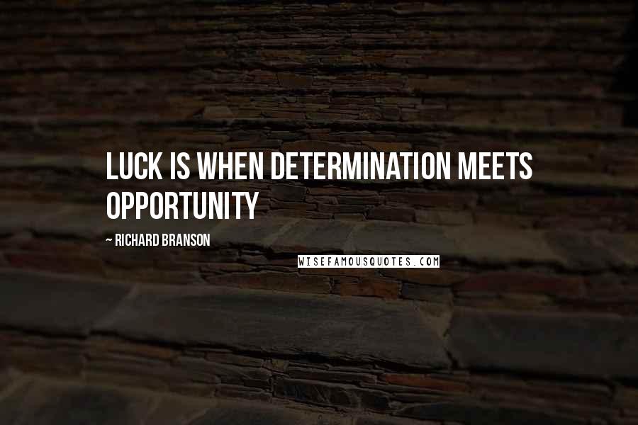 Richard Branson Quotes: Luck is when determination meets opportunity