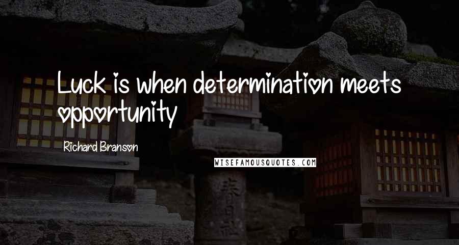 Richard Branson Quotes: Luck is when determination meets opportunity