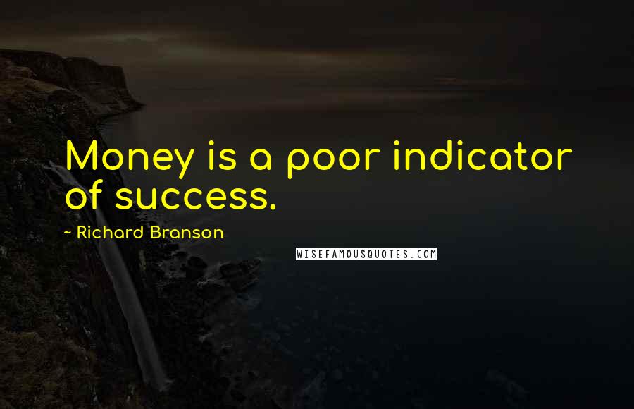 Richard Branson Quotes: Money is a poor indicator of success.
