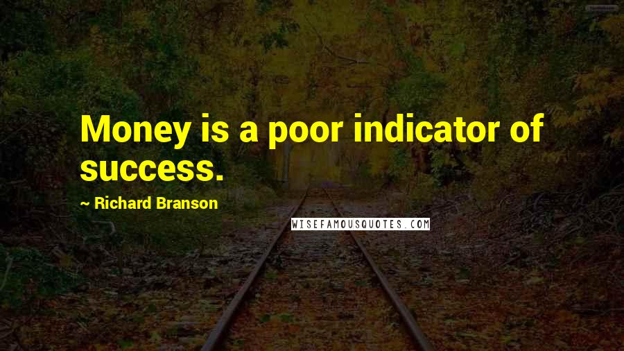 Richard Branson Quotes: Money is a poor indicator of success.