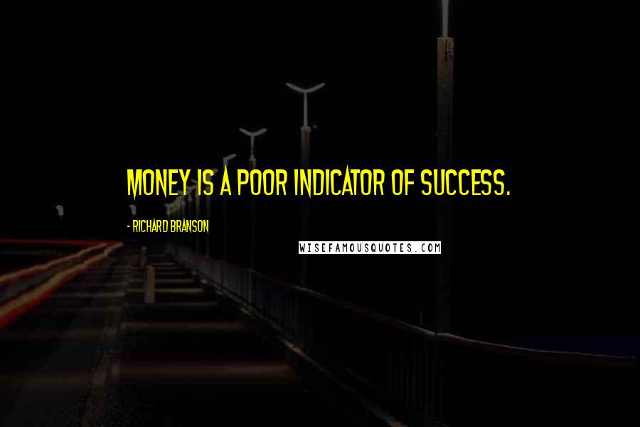 Richard Branson Quotes: Money is a poor indicator of success.