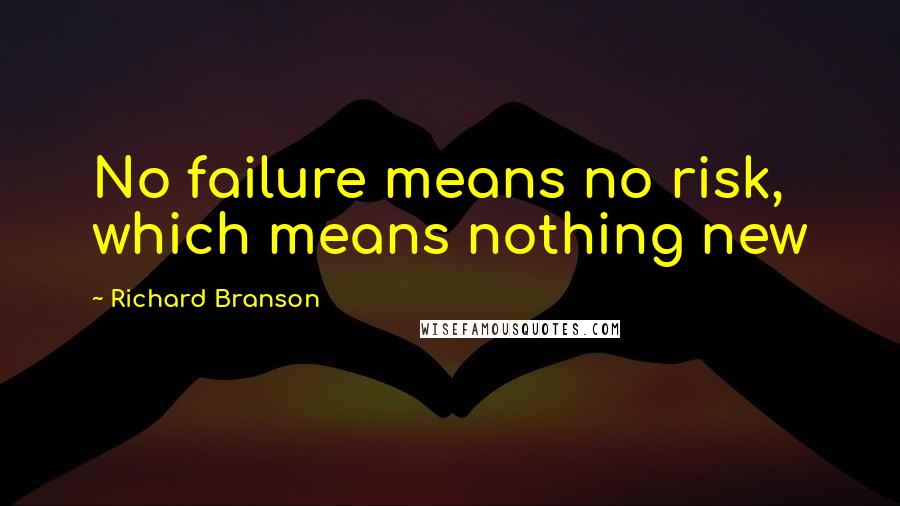 Richard Branson Quotes: No failure means no risk, which means nothing new