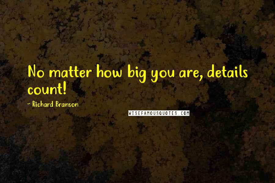 Richard Branson Quotes: No matter how big you are, details count!