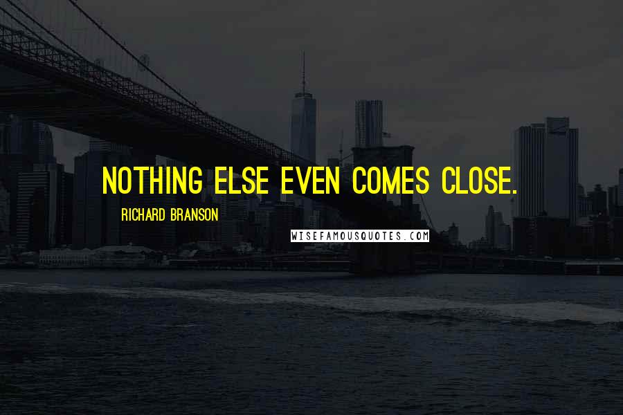 Richard Branson Quotes: Nothing else even comes close.