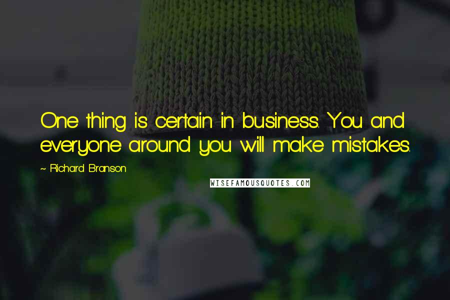 Richard Branson Quotes: One thing is certain in business. You and everyone around you will make mistakes.