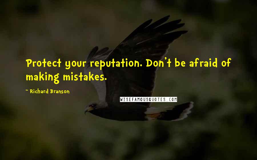 Richard Branson Quotes: Protect your reputation. Don't be afraid of making mistakes.