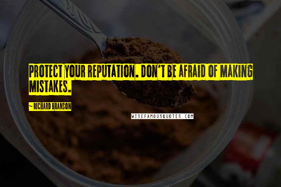 Richard Branson Quotes: Protect your reputation. Don't be afraid of making mistakes.