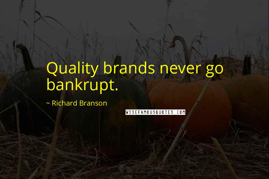 Richard Branson Quotes: Quality brands never go bankrupt.